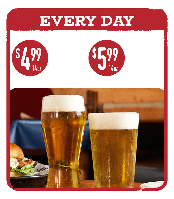$4.99 14oz Domestic Beer  $5.99 14oz Premium Beer