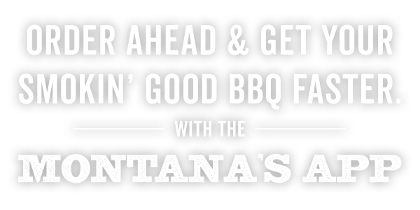 order ahead and get your smokin good bbq faster with the montana's app